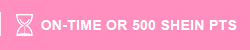 ON-TIME OR 500 SHEIN PTS